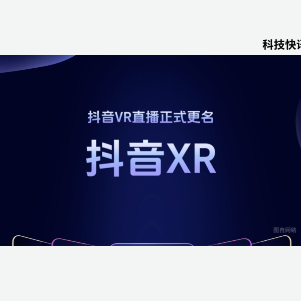 科技快讯：抖音VR直播升级为“抖音XR”
